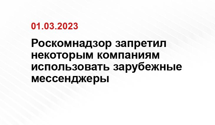 Роскомнадзор запретил некоторым компаниям использовать зарубежные мессенджеры
